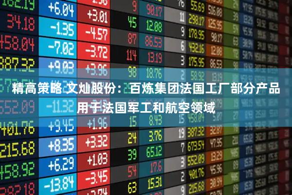 精高策略 文灿股份：百炼集团法国工厂部分产品用于法国军工和航空领域